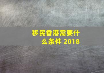 移民香港需要什么条件 2018